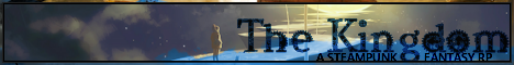 The Kingdom: An Original Steampunk Fantasy RP - 18+ | Literate | Relaxed Posting Speeds | LGBTQIA Friendly | Diverse | Welcoming | Friendly Staff | Intermediate to Advanced | 1 Year Old